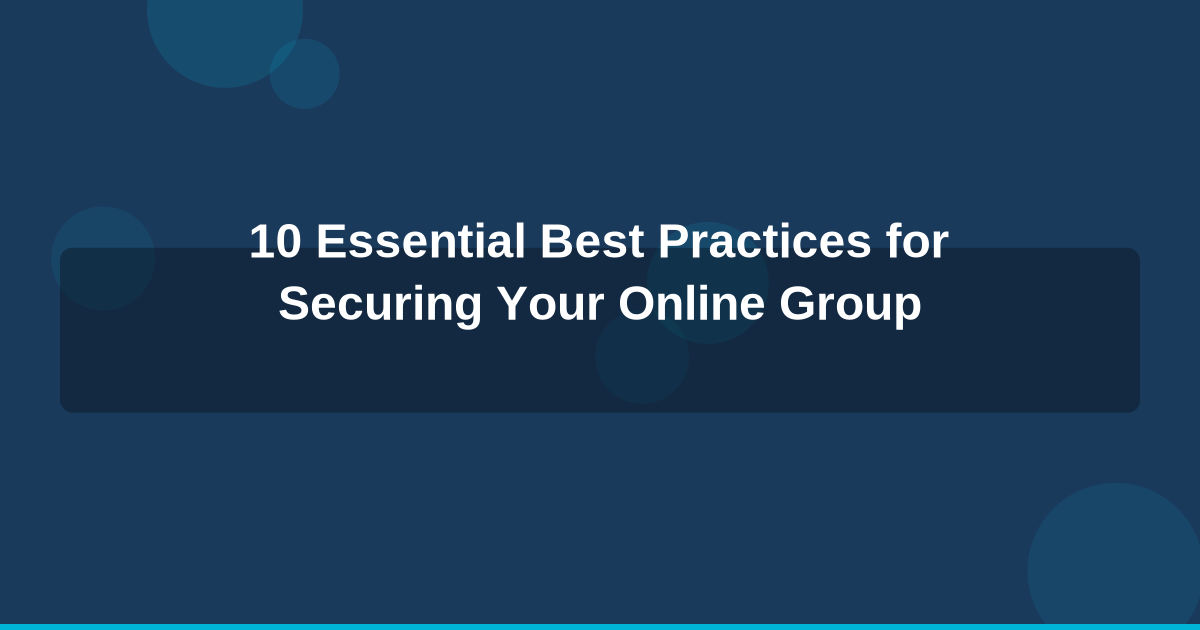 10 Essential Best Practices for Securing Your Online Group