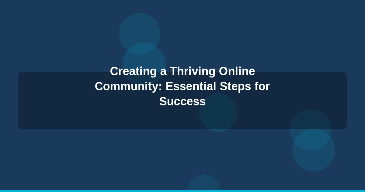 Creating a Thriving Online Community: Essential Steps for Success