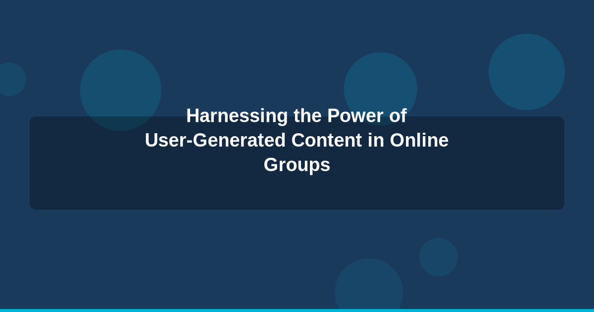Harnessing the Power of User-Generated Content in Online Groups