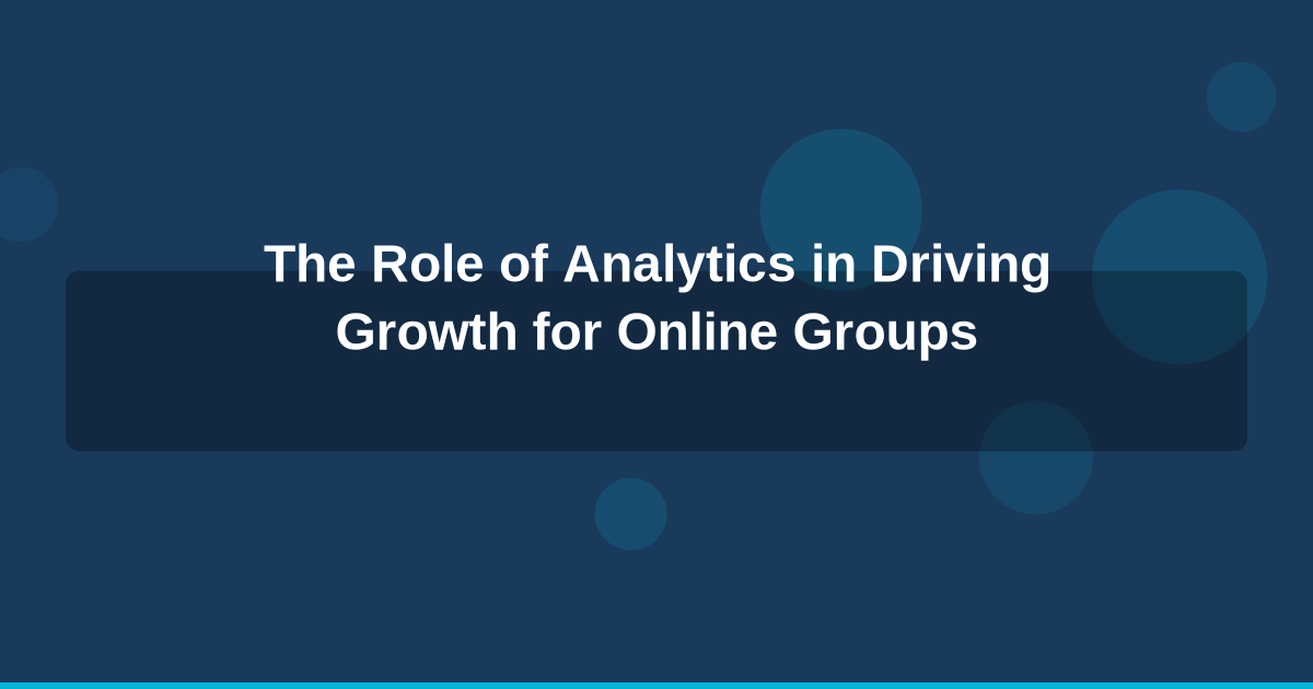 The Role of Analytics in Driving Growth for Online Groups