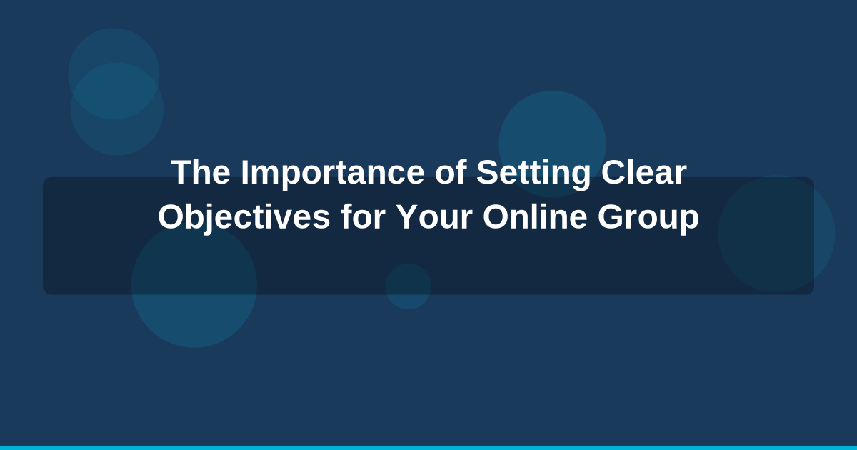 The Importance of Setting Clear Objectives for Your Online Group