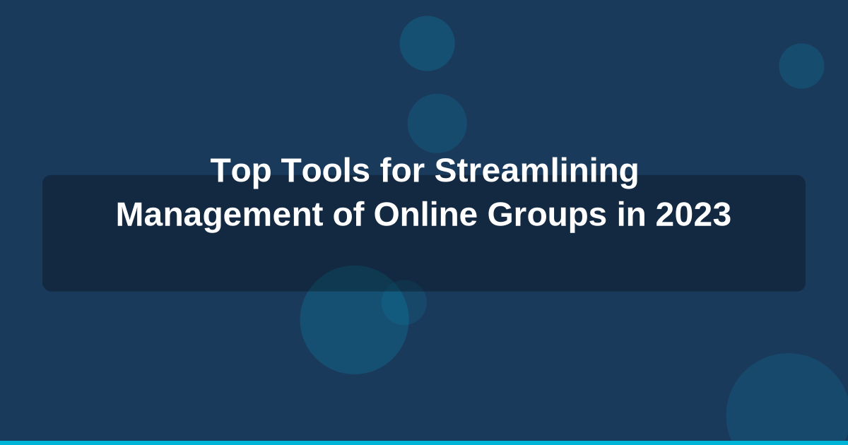 Top Tools for Streamlining Management of Online Groups in 2023