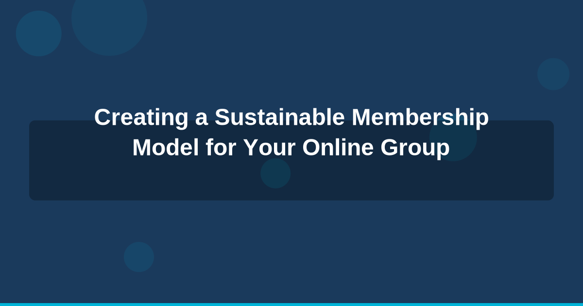 Creating a Sustainable Membership Model for Your Online Group