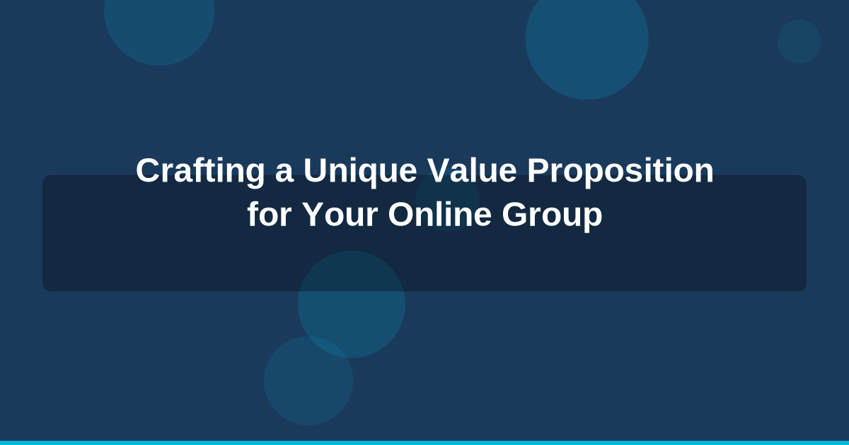 Crafting a Unique Value Proposition for Your Online Group